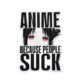 animebcozpeoplsuck_comicsense.jpg People Suck Sticker